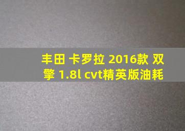 丰田 卡罗拉 2016款 双擎 1.8l cvt精英版油耗